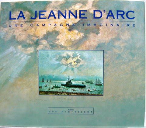 Couverture de LA JEANNE D'ARC PORTE HELICOPTERES UNE CAMPAGNE IMAGINAIRE PAR LES PEINTRES DE LA MARINE