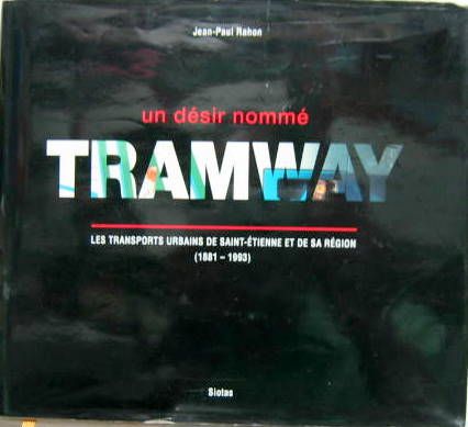 Couverture de LES TRANSPORTS URBAINS DE SAINT ETIENE ET DE SA REGION UN DESIR NOMME TRAMWAY