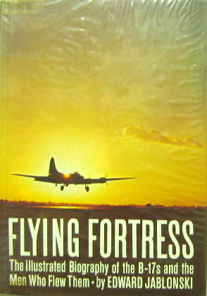 Couverture de FLYING FORTRESS THE ILLUSTRATED BIOGRAPHY OF THE B 17S AND THE MEN WHO FLEW THEM BY E. JABLONSKI