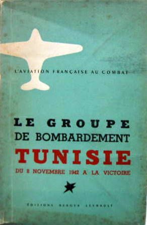 Couverture de LE GROUPE DE BOMBARDEMENT - TUNISIE DU 8 NOVEMBRE 1942 A LA VICTOIRE