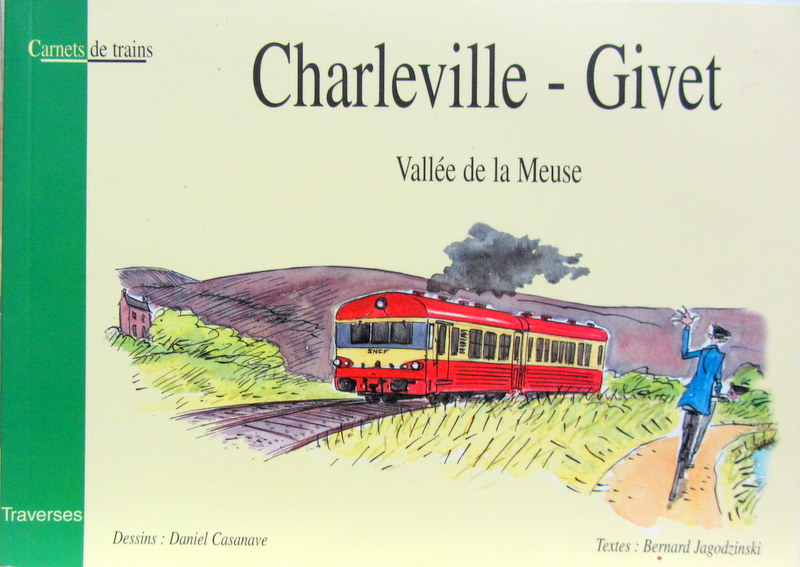 Couverture de CHARLEVILLE GIVET VALLEE DE LA MEUSE CARNETS DE TRAINS DESSINS DE D.CASANAVE SUR LE TRAJET AVEC HUMOUR