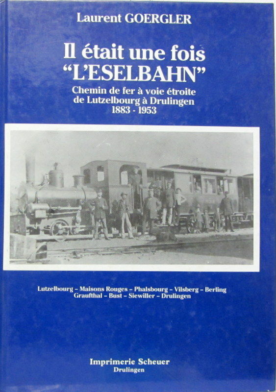 Couverture de IL ETAIT UNE FOIS L'ESELBAHN CHEMIN DE FER A VOIE ETROITE DE LUTZELBOURG A DRULINGEN 1883-1953