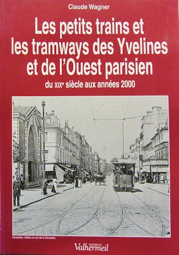 Couverture de LES PETITS TRAINS ET TRAMWAYS DES YVELINES ET DE L'OUEST PARISIEN DU XIX SIECLE AUX ANNEES 2000 DE C.WAGNER