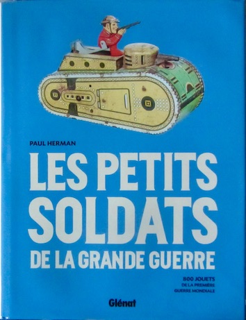 Couverture de LES PETITS SOLDATS DE LA GRANDE GUERRE 800 JOUETS DE LA PREMIERE GUERRE