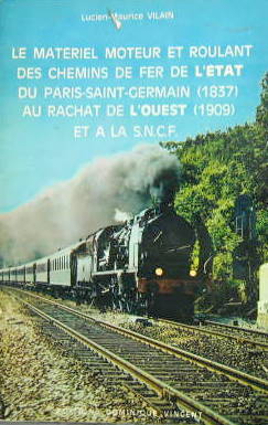 Couverture de LE MATERIEL MOTEUR ET ROULANT DES CHEMINS DE FER DE L'ETAT DU PARIS -SAINT GERMAIN 1837 AU RACHAT DE L'OUEST 1909 ET A LA SNCF DE L.M.VILAIN