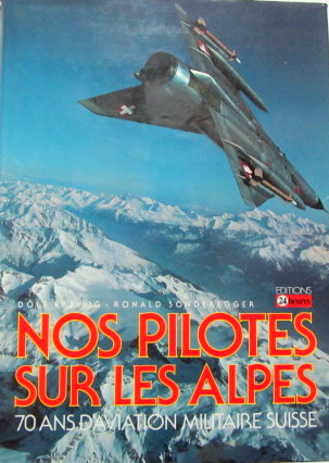 Couverture de NOS PILOTES SUR LES ALPES 70 ANS D'AVIATION MILITAIRE SUISSE